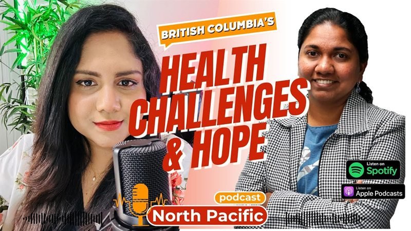 Vibusha Madanayake on the North Pacific podcast — British Columbia's Health Challenges and Hope